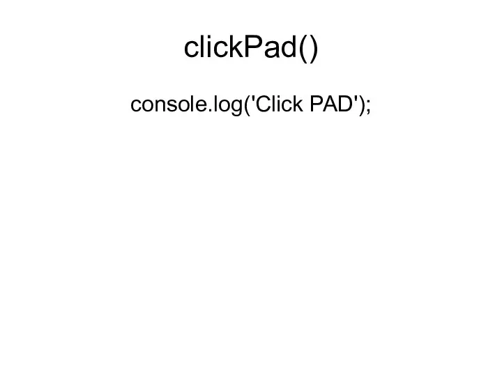 clickPad() console.log('Click PAD');