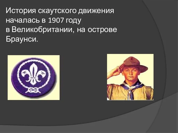 История скаутского движения началась в 1907 году в Великобритании, на острове Браунси.