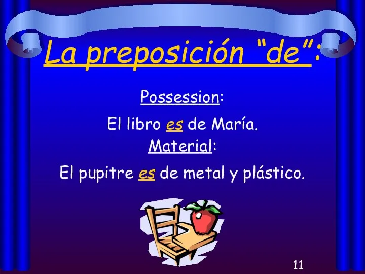La preposición “de”: Possession: El libro es de María. Material: El