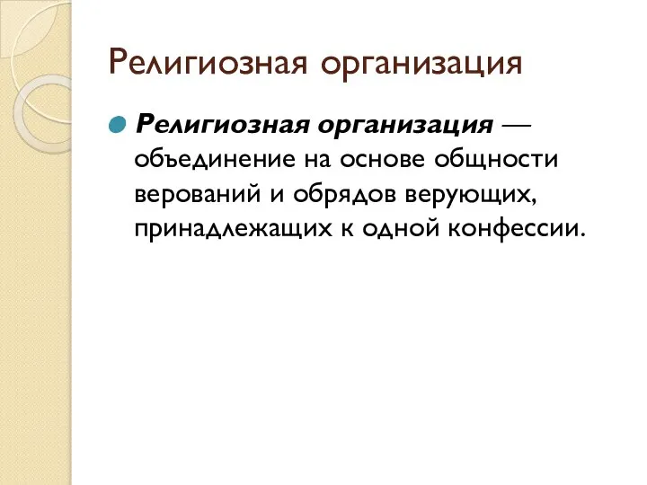 Религиозная организация Религиозная организация —объединение на основе общности верований и обрядов верующих, принадлежащих к одной конфессии.