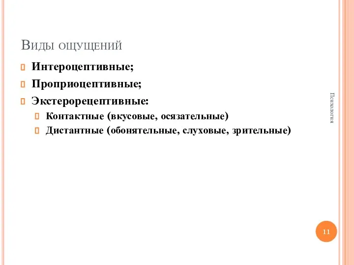 Виды ощущений Интероцептивные; Проприоцептивные; Экстерорецептивные: Контактные (вкусовые, осязательные) Дистантные (обонятельные, слуховые, зрительные) Психология