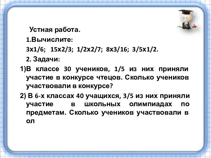 Устная работа. 1.Вычислите: 3х1/6; 15х2/3; 1/2х2/7; 8х3/16; 3/5х1/2. 2. Задачи: В