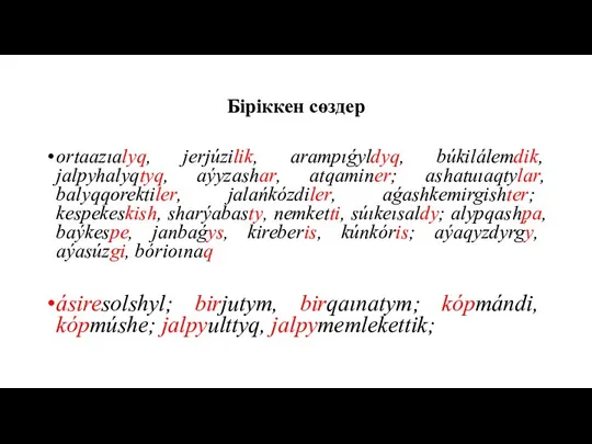 Біріккен сөздер ortaazıalyq, jerjúzilik, arampıǵyldyq, búkilálemdik, jalpyhalyqtyq, aýyzashar, atqaminer; ashatuıaqtylar, balyqqorektiler,