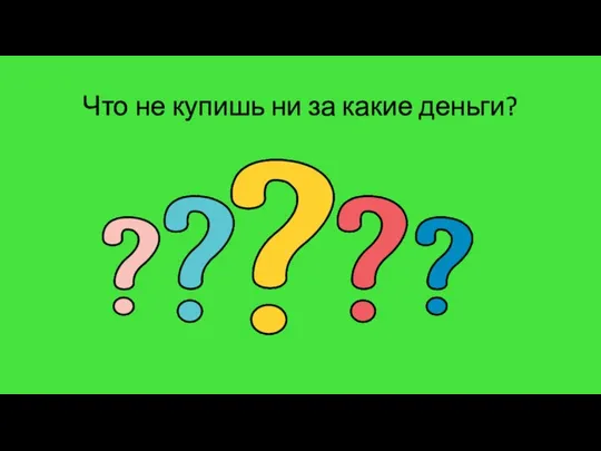 Что не купишь ни за какие деньги?