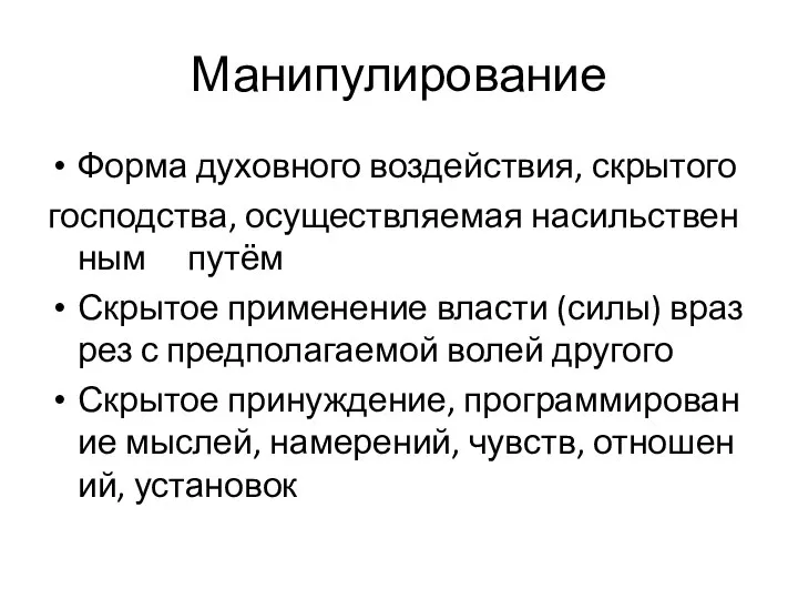 Манипулирование Форма духовного воздействия, скрытого господства, осуществляемая насильственным путём Скрытое применение