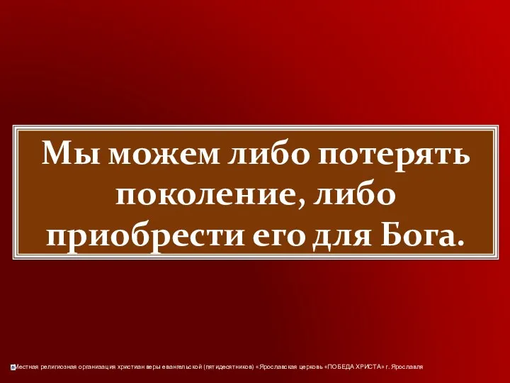 Мы можем либо потерять поколение, либо приобрести его для Бога.