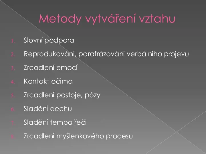 Metody vytváření vztahu Slovní podpora Reprodukování, parafrázování verbálního projevu Zrcadlení emocí