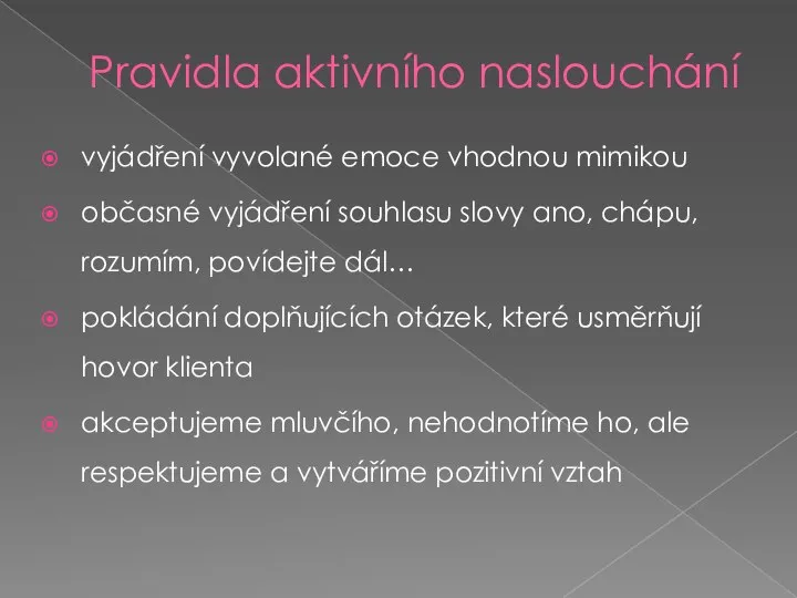 Pravidla aktivního naslouchání vyjádření vyvolané emoce vhodnou mimikou občasné vyjádření souhlasu