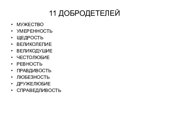 11 ДОБРОДЕТЕЛЕЙ МУЖЕСТВО УМЕРЕННОСТЬ ЩЕДРОСТЬ ВЕЛИКОЛЕПИЕ ВЕЛИКОДУШИЕ ЧЕСТОЛЮБИЕ РЕВНОСТЬ ПРАВДИВОСТЬ ЛЮБЕЗНОСТЬ ДРУЖЕЛЮБИЕ СПРАВЕДЛИВОСТЬ