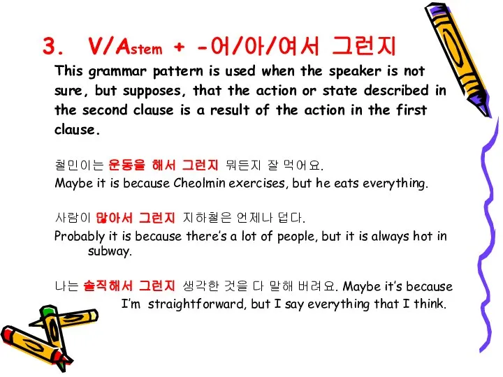 V/Astem + -어/아/여서 그런지 This grammar pattern is used when the