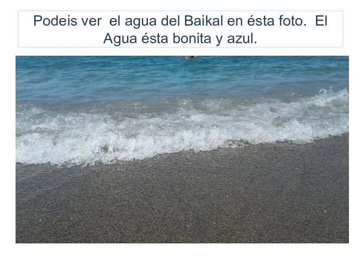 Podeis ver el agua del Baikal en ésta foto. El Agua ésta bonita y azul.