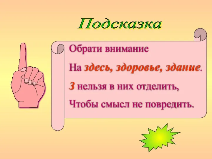 Подсказка Обрати внимание На здесь, здоровье, здание. З нельзя в них отделить, Чтобы смысл не повредить.