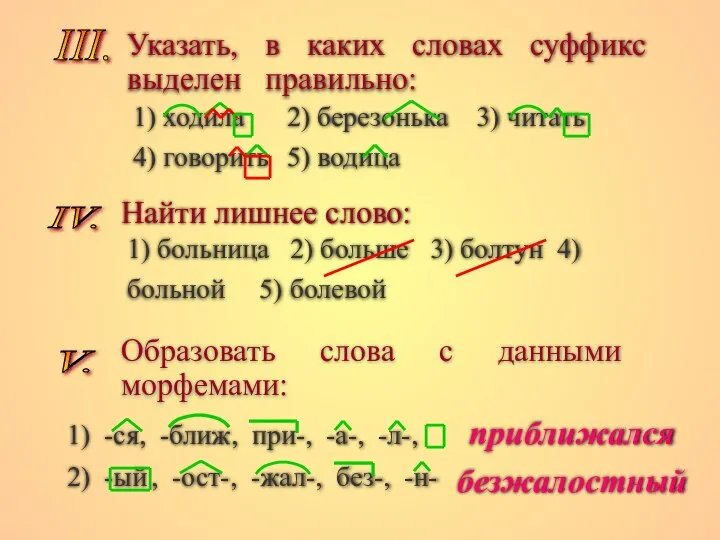 III. Указать, в каких словах суффикс выделен правильно: 1) ходила 2)