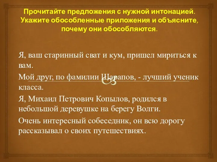 Прочитайте предложения с нужной интонацией. Укажите обособленные приложения и объясните, почему