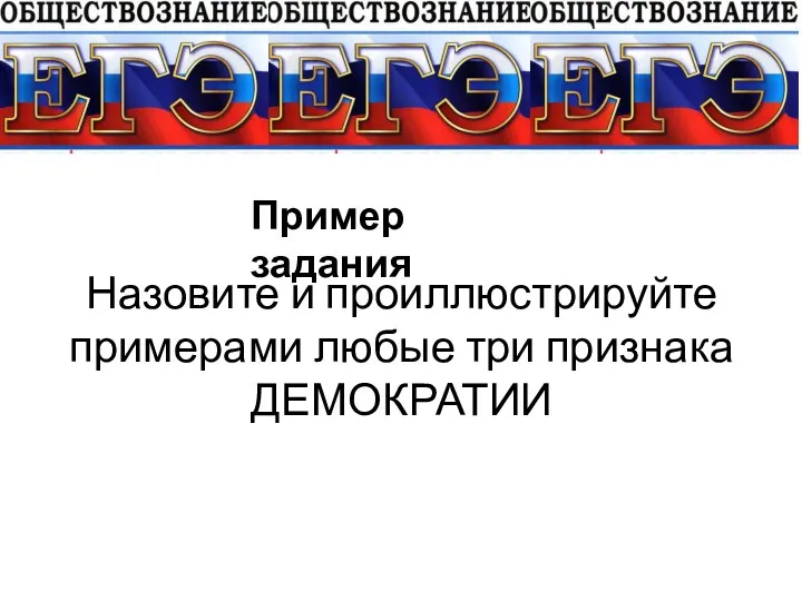 Назовите и проиллюстрируйте примерами любые три признака ДЕМОКРАТИИ Пример задания