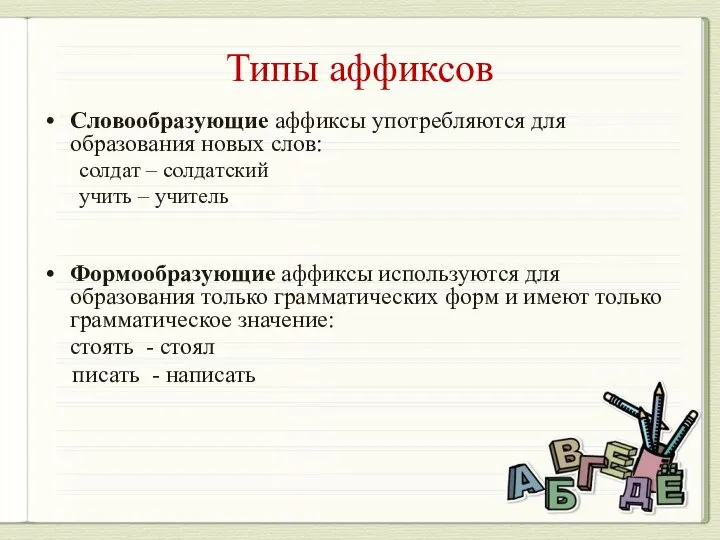 Типы аффиксов Словообразующие аффиксы употребляются для образования новых слов: солдат –