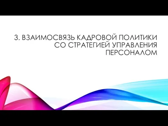 3. ВЗАИМОСВЯЗЬ КАДРОВОЙ ПОЛИТИКИ СО СТРАТЕГИЕЙ УПРАВЛЕНИЯ ПЕРСОНАЛОМ