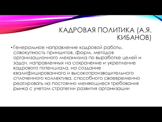 КАДРОВАЯ ПОЛИТИКА (А.Я.КИБАНОВ) Генеральное направление кадровой работы, совокупность принципов, форм, методов