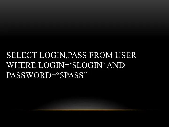 SELECT LOGIN,PASS FROM USER WHERE LOGIN=‘$LOGIN’ AND PASSWORD=“$PASS”