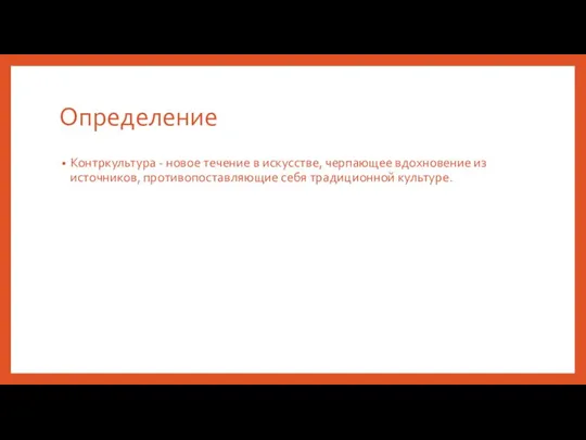 Определение Контркультура - новое течение в искусстве, черпающее вдохновение из источников, противопоставляющие себя традиционной культуре.