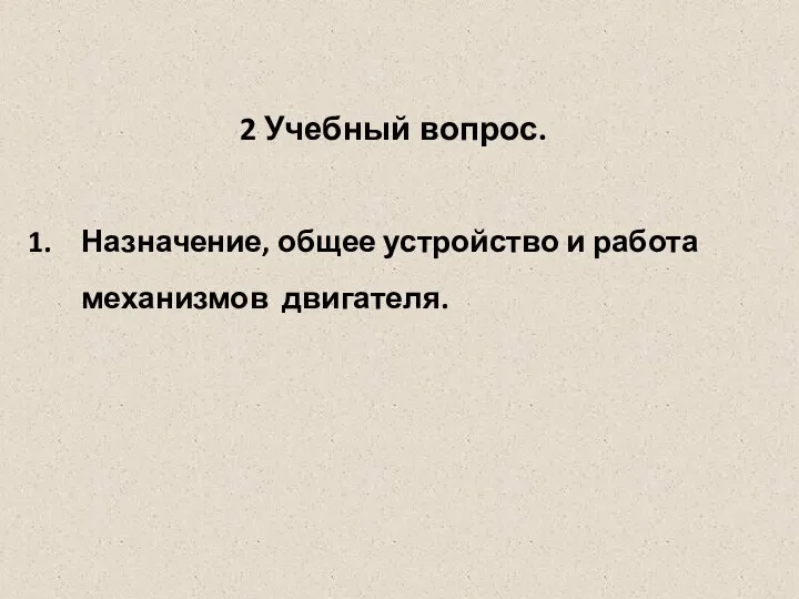 2 Учебный вопрос. Назначение, общее устройство и работа механизмов двигателя.