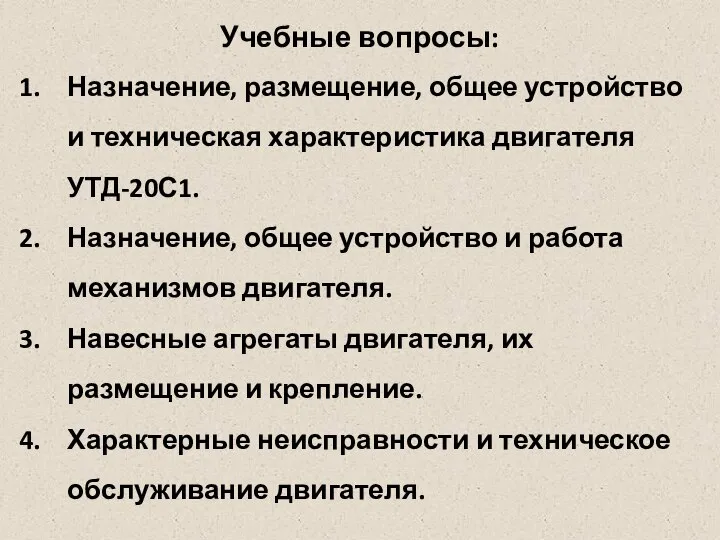 Учебные вопросы: Назначение, размещение, общее устройство и техническая характеристика двигателя УТД-20С1.