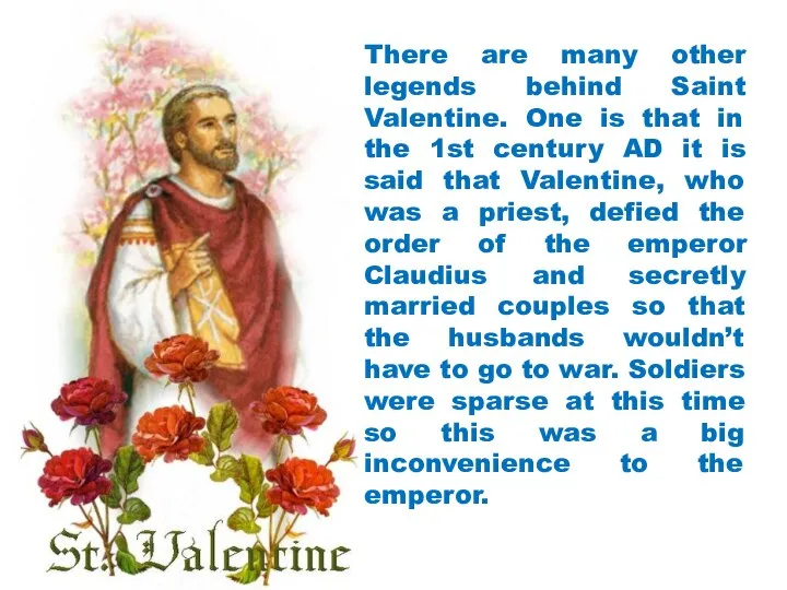 There are many other legends behind Saint Valentine. One is that