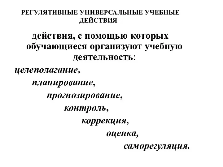 РЕГУЛЯТИВНЫЕ УНИВЕРСАЛЬНЫЕ УЧЕБНЫЕ ДЕЙСТВИЯ - действия, с помощью которых обучающиеся организуют