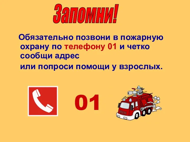 Обязательно позвони в пожарную охрану по телефону 01 и четко сообщи