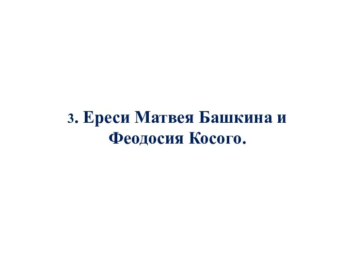 3. Ереси Матвея Башкина и Феодосия Косого.