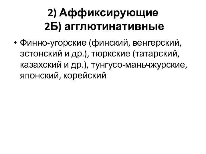 2) Аффиксирующие 2Б) агглютинативные Финно-угорские (финский, венгерский, эстонский и др.), тюркские