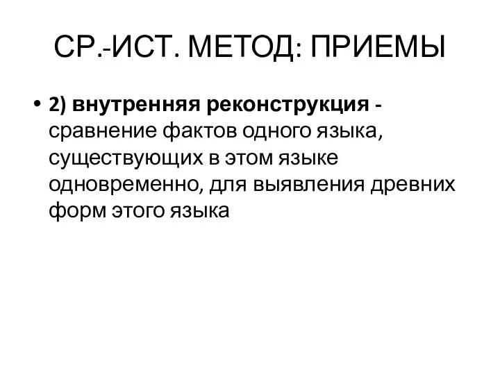 СР.-ИСТ. МЕТОД: ПРИЕМЫ 2) внутренняя реконструкция - сравнение фактов одного языка,