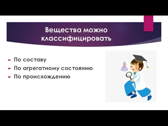 Вещества можно классифицировать По составу По агрегатному состоянию По происхождению