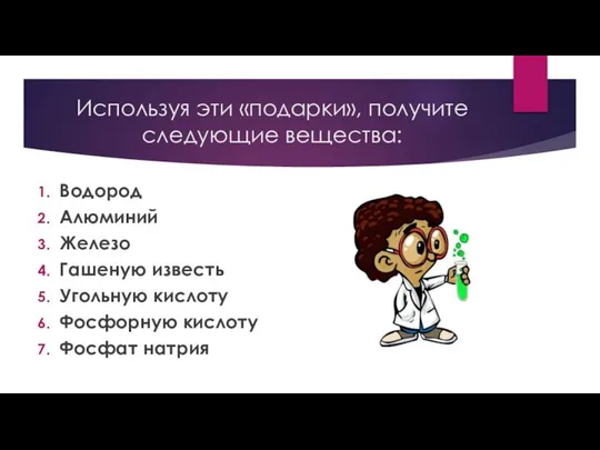 Используя эти «подарки», получите следующие вещества: Водород Алюминий Железо Гашеную известь