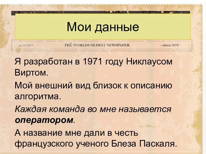 Мои данные Я разработан в 1971 году Никлаусом Виртом. Мой внешний