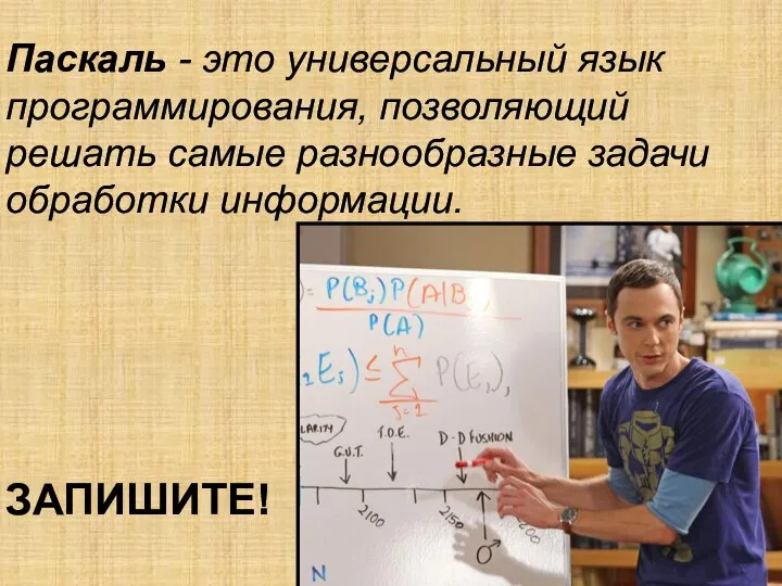 ЗАПИШИТЕ! Паскаль - это универсальный язык программирования, позволяющий решать самые разнообразные задачи обработки информации.