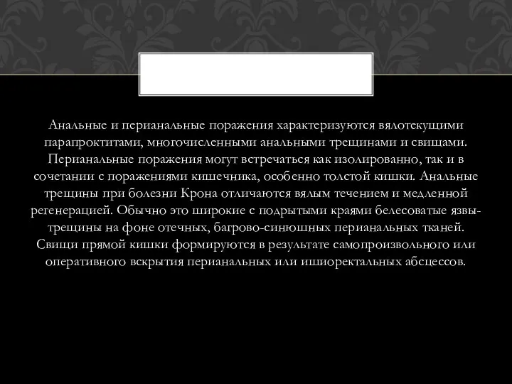 Анальные и перианальные поражения характеризуются вялотекущими парапроктитами, многочисленными анальными трещинами и