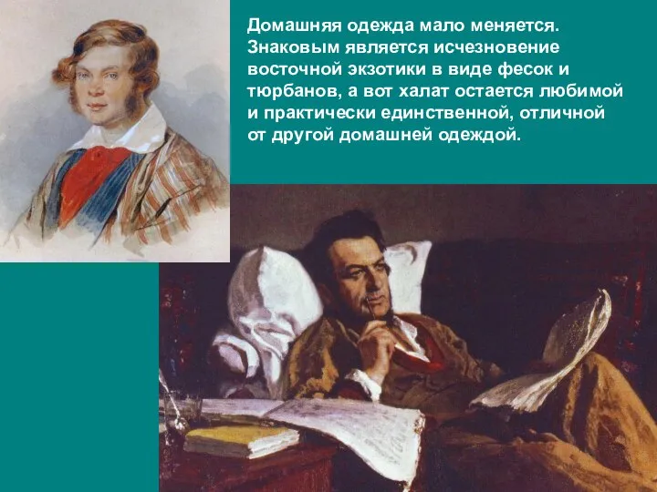 Домашняя одежда мало меняется. Знаковым является исчезновение восточной экзотики в виде