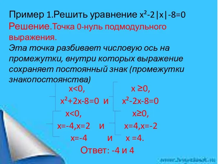 Пример 1.Решить уравнение x²-2|x|-8=0 Решение.Точка 0-нуль подмодульного выражения. Эта точка разбивает