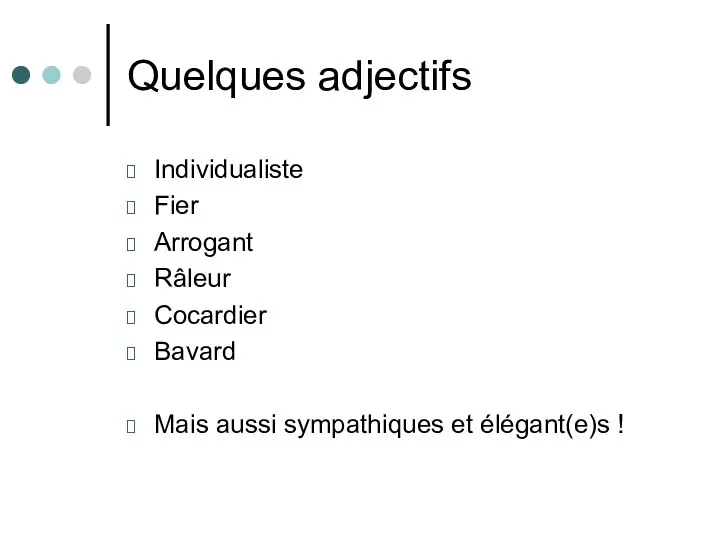 Quelques adjectifs Individualiste Fier Arrogant Râleur Cocardier Bavard Mais aussi sympathiques et élégant(e)s !