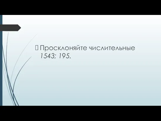 Просклоняйте числительные 1543; 195.