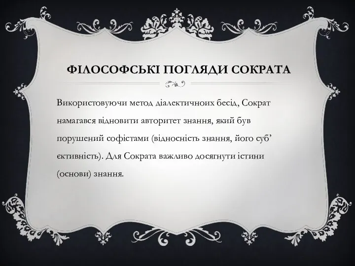 ФІЛОСОФСЬКІ ПОГЛЯДИ СОКРАТА Використовуючи метод діалектичноих бесід, Сократ намагався відновити авторитет