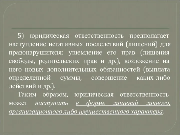 5) юридическая ответственность предполагает наступление негативных последствий (лишений) для правонарушителя: ущемление