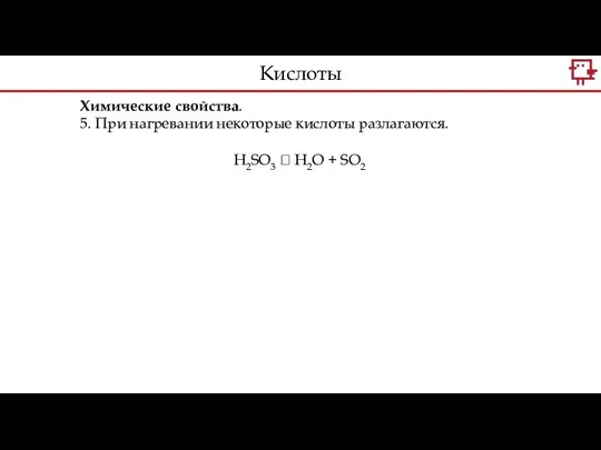 Химические свойства. 5. При нагревании некоторые кислоты разлагаются. H2SO3 ? H2O + SO2 Кислоты