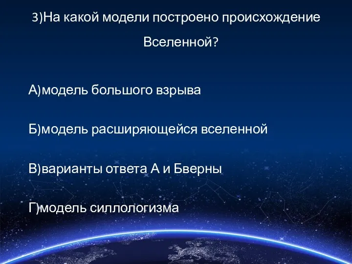 3)На какой модели построено происхождение Вселенной? А)модель большого взрыва Б)модель расширяющейся