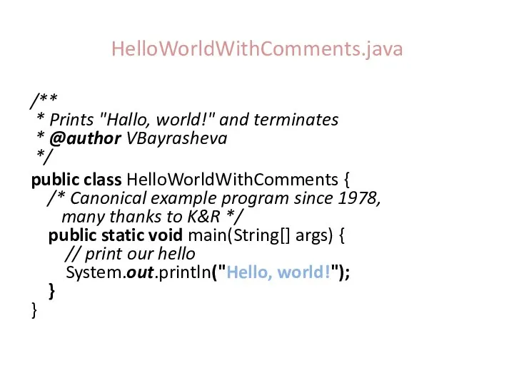 HelloWorldWithComments.java /** * Prints "Hallo, world!" and terminates * @author VBayrasheva