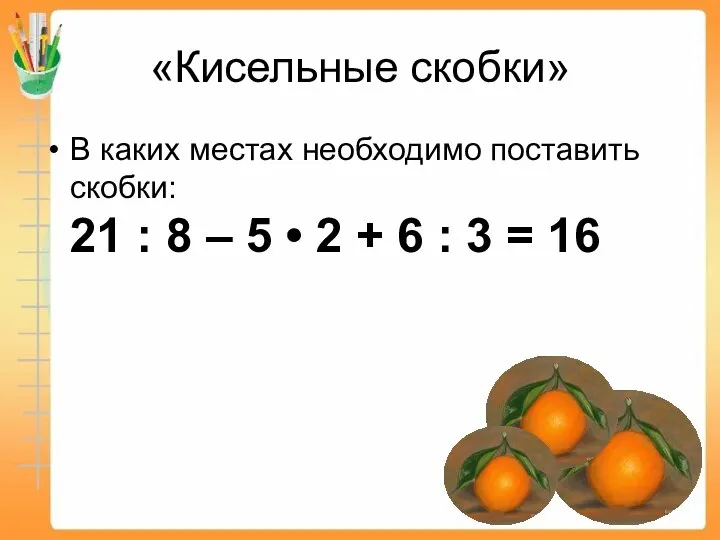 «Кисельные скобки» В каких местах необходимо поставить скобки: 21 : 8