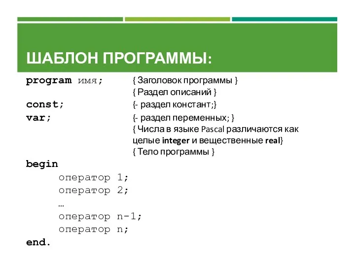 ШАБЛОН ПРОГРАММЫ: program имя; { Заголовок программы } { Раздел описаний