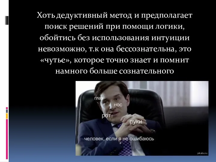 Хоть дедуктивный метод и предполагает поиск решений при помощи логики, обойтись