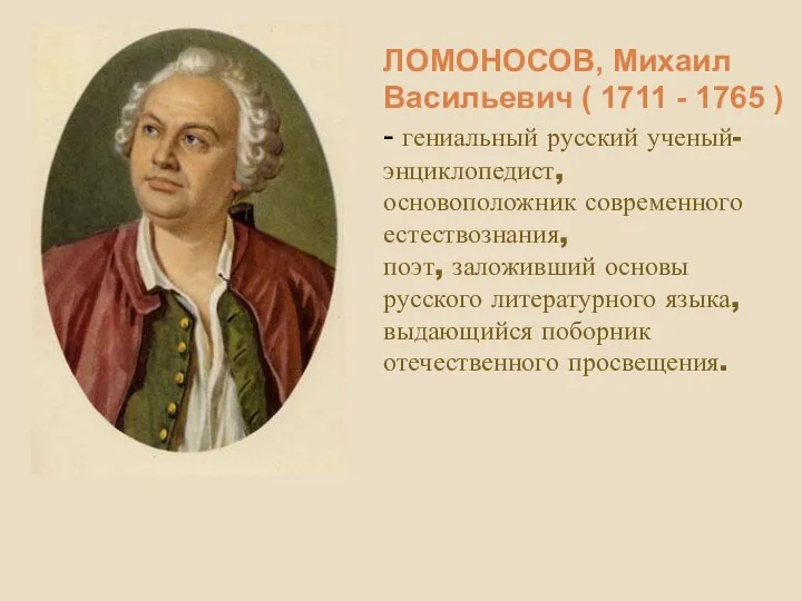 ЛОМОНОСОВ, Михаил Васильевич ( 1711 - 1765 ) - гениальный русский